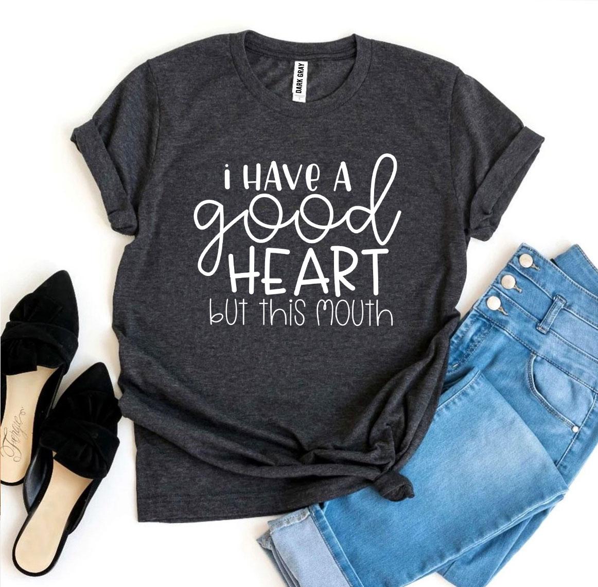 I Have a Good Heart But This Mouth T-shirt